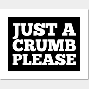 JUST A CRUMB PLEASE Posters and Art